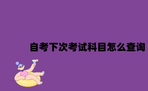 江苏自考下次的考试科目怎么查询？