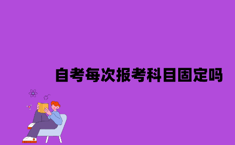 江苏自考每次报考科目是固定的吗？
