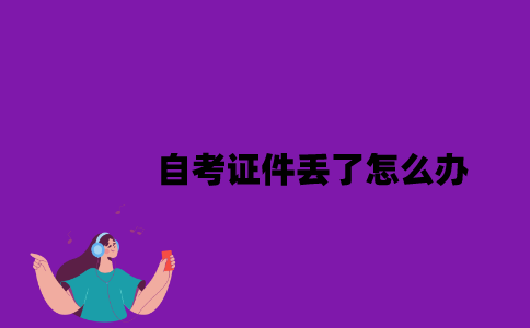 江苏自考证件丢了怎么办？