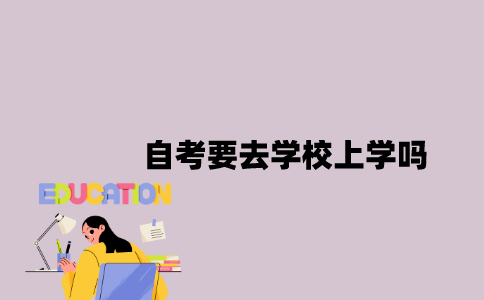 江苏自考要去学校上学吗？