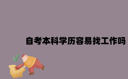 江苏自考本科学历容易找到工作吗？
