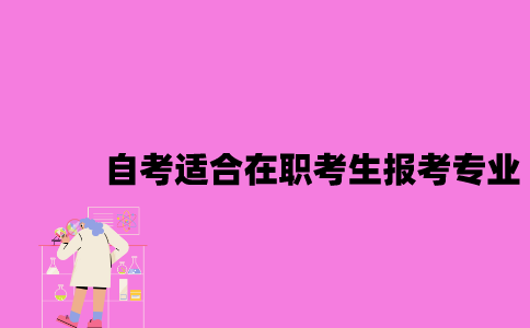 江苏自考适合在职考生报考的专业是什么？