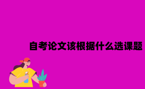 江苏自考论文该根据什么选课题？