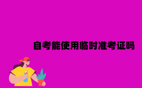 江苏自考能使用临时准考证吗？