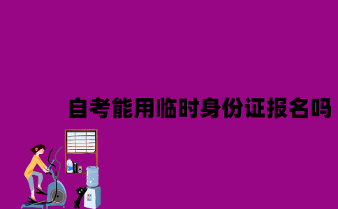 江苏自考能用临时身份证进行报名吗？