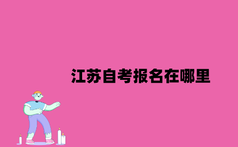 2023年7月江苏自考报名在哪里？