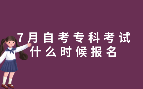 2023年7月自考专科考试什么时候报名？