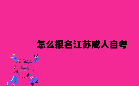 怎么报名江苏成人自考2023年7月？