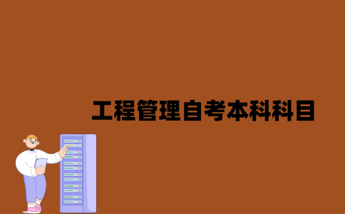 江苏工程管理自考本科科目有哪些2023年？