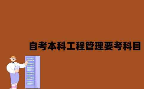 江苏自考本科工程管理要考哪些科目2023年？