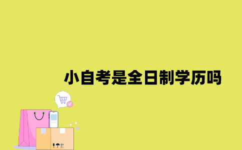 江苏小自考是全日制学历吗2023年？