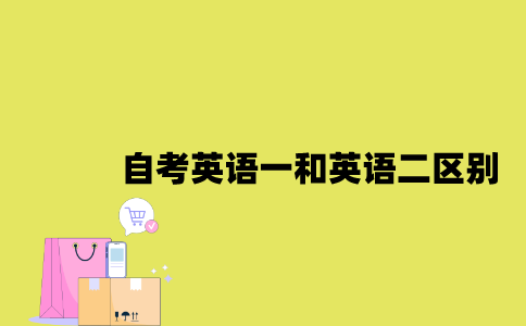 江苏自考英语一和英语二有何区别2023年？