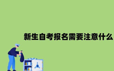 江苏新生自考报名需要注意什么2023年？