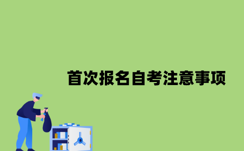 江苏首次报名自考注意事项有哪些2023年？