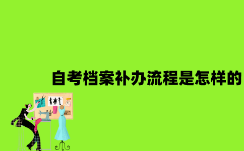 江苏自考档案补办流程是怎样的2023年？
