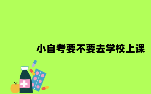 江苏小自考要不要去学校上课2023年？