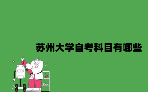 2023年7月苏州大学自考科目有哪些？