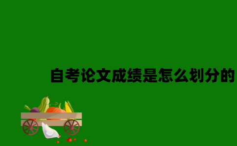 江苏自考论文成绩是怎么划分的2023年？
