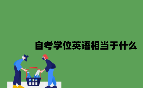 江苏自考学位英语相当于什么水平2023年？