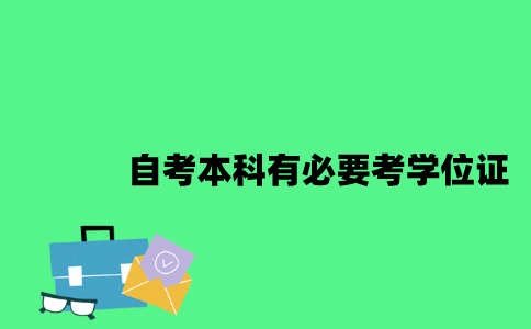江苏自考本科有必要考学位证2023年？