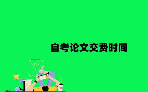 江苏自考论文交费时间是什么时候2023年？