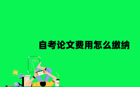江苏自考论文费用怎么缴纳2023年？