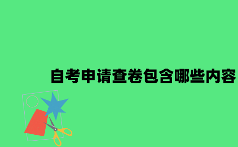 江苏自考申请查卷包含哪些内容2023年7月？