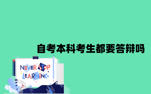 江苏自考本科所有考生都要答辩吗2023年？