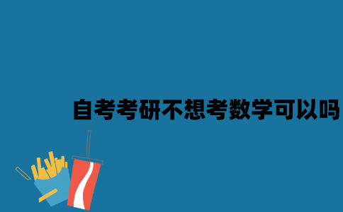 江苏自考考研不想考数学可以吗2023年？