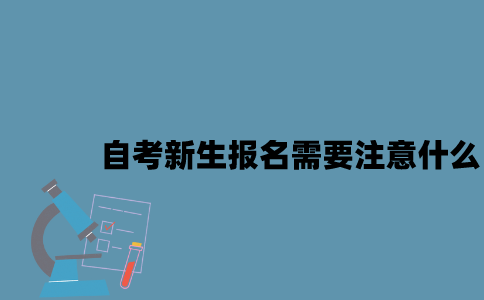 江苏自考新生报名需要注意什么2023年？