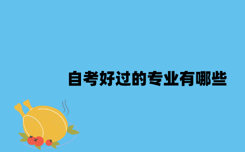 江苏自考好过的专业有哪些2023年？