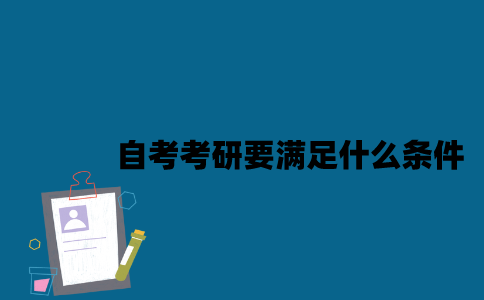 江苏自考考研要满足什么条件2023年？
