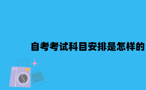 江苏自考考试科目安排是怎样的2023年10月？