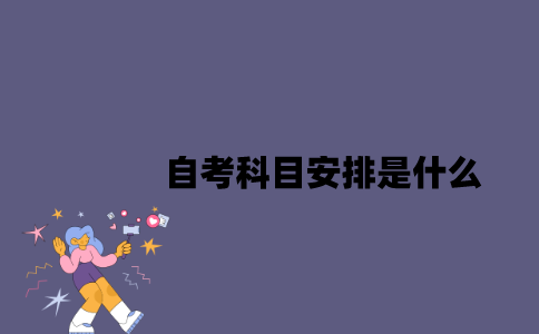江苏10月自考科目安排是什么2023年？