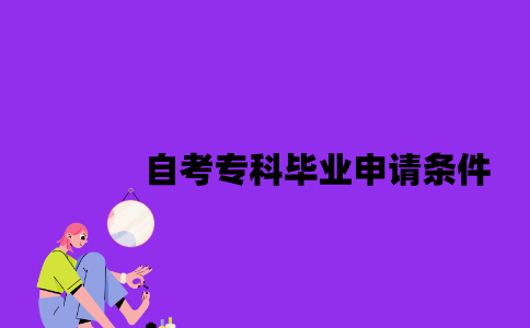 江苏自考专科毕业申请条件是什么2023年？