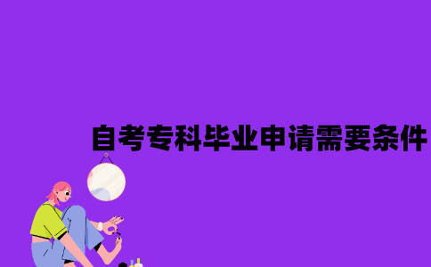 江苏自考专科毕业申请需要满足什么条件2023年？