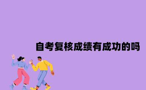 江苏自考复核成绩有成功的吗2023年？