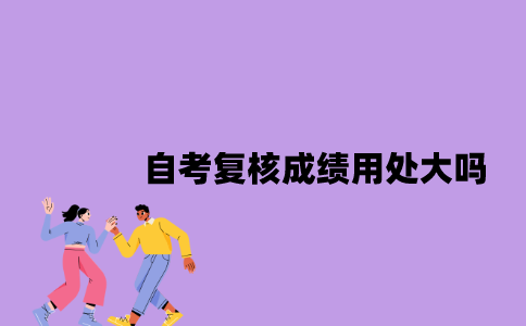 江苏自考复核成绩用处大吗2023年？