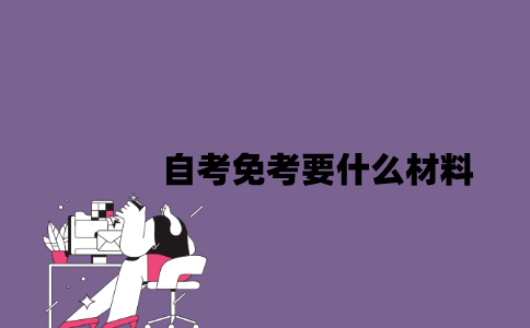 江苏自考免考要什么材料2023年？