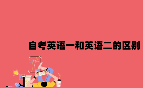 江苏自考英语一和英语二的区别是什么2023年7月？