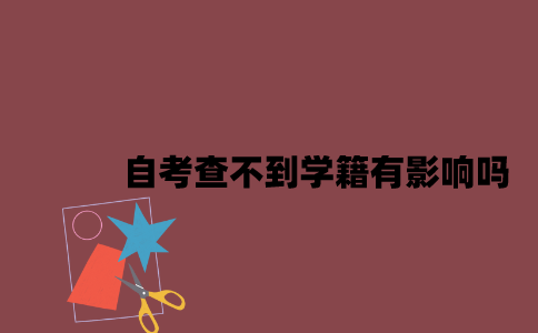 江苏自考查不到学籍有影响吗2023年7月？