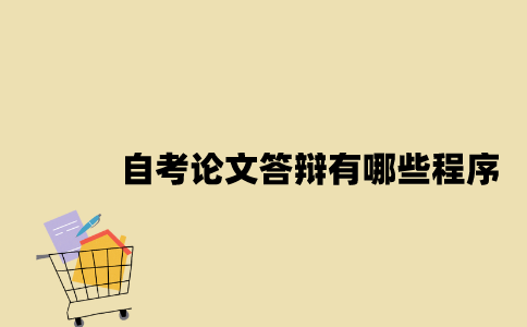 江苏自考论文答辩有哪些程序2023年？