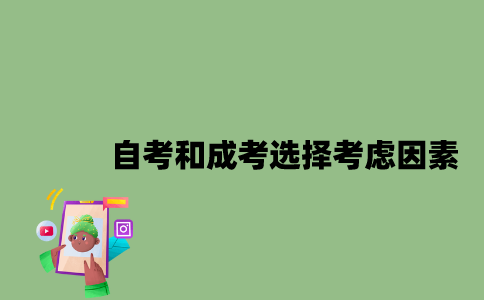 江苏自考和成考选择需要考虑哪些因素2023年？