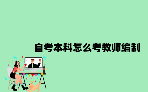 江苏自考本科怎么考教师编制2023年？