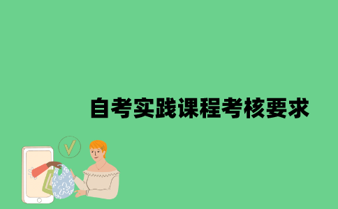 江苏自考实践课程考核要求有哪些2023年？