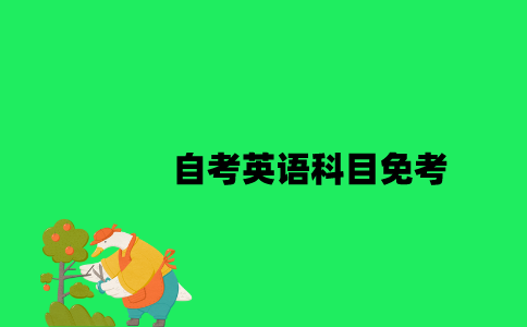 江苏自考英语科目在什么情况下能免考2023年10月？