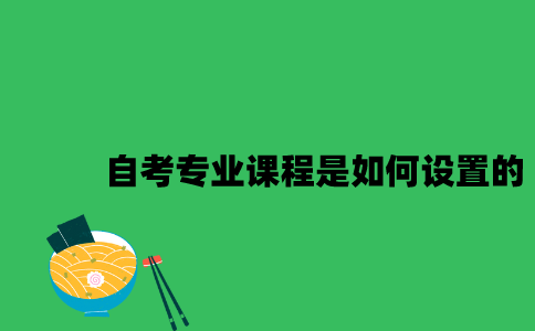江苏自考专业课程是如何设置的2023年？