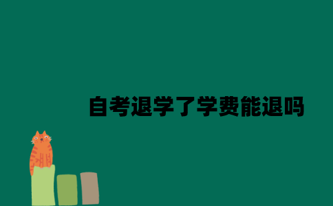 江苏自考退学了学费能退吗2023年？