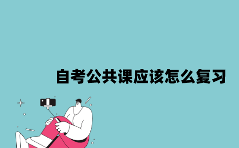 江苏自考公共课应该怎么复习2023年10月？
