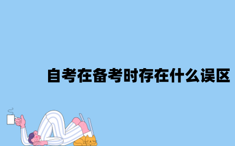 江苏自考在备考时存在什么误区2023年？